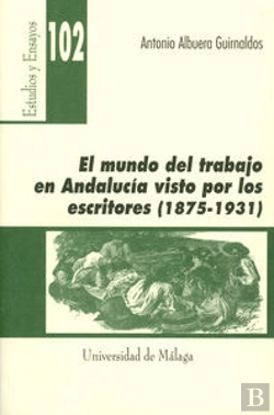 Bertrand.pt - El Mundo Del Trabajo En Andalucía Visto Por Los Escritores (1875-1931)