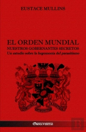 El Orden Mundial - Nuestros Gobernantes Secretos : Un Estudio Sobre La Hegemonia Del Parasitismo
