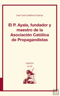 Bertrand.pt - El P. Ayala, Fundador Y Maestro De La Asociación Católica De Propagandistas