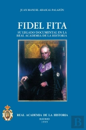 El P. Fidel Fita (1835-1918) Y Su Legado Documental En La R.A.H.ª