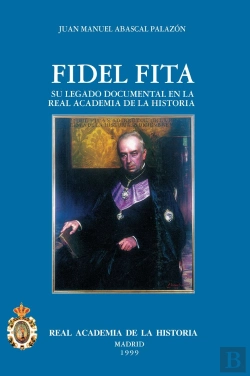 Bertrand.pt - El P. Fidel Fita (1835-1918) Y Su Legado Documental En La R.A.H.ª