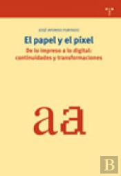 El Papel Y El Píxel. De Lo Impreso A Lo Digital: Continuidades Y Transformaciones