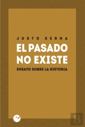 El Pasado No Existe. Ensayo Sobre La Historia