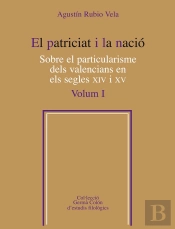 El Patriciat I La Nació. Sobre El Particularisme Dels Valencians En Els Segles Xiv I Xv, Vol. 1