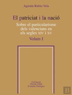Bertrand.pt - El Patriciat I La Nació. Sobre El Particularisme Dels Valencians En Els Segles Xiv I Xv, Vol. 1