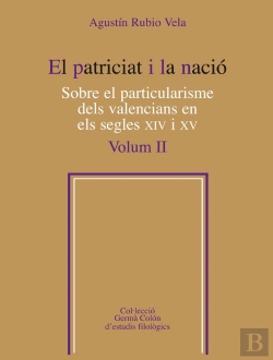 Bertrand.pt - El Patriciat I La Nació. Sobre El Particularisme Dels Valencians En Els Segles Xiv I Xv, Vol. 2