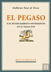 El Pegaso O El Mundo Barroco Novohispano En El Siglo Xvii