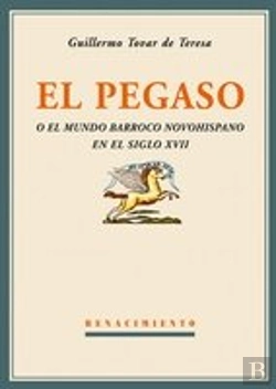 Bertrand.pt - El Pegaso O El Mundo Barroco Novohispano En El Siglo Xvii