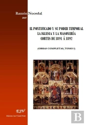 El Pontificado Y Su Poder Temporal - La Iglesia Y La Masonería - Cortes De 1891 Á 1892 (Obras Completas, Tomo I)