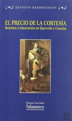 Bertrand.pt - El Precio De La Cortesía. Retórica E Innovación En Quevedo Y Gracián