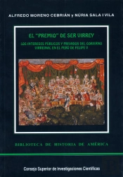 El Premio De Ser Virrey : Los Intereses Públicos Y Privados Del Gobierno Virreinal En El Perú De Fel