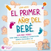 El Primer Año Del Bebé - Guía Para Los Padres: Todo Sobre El Desarrollo, Alimentación, Crianza, Educación & Co. Para Empezar Con Éxito El Primer Año De Vida Del Bebé