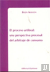 El Proceso Arbitral. Una Perspectiva Procesal Del Arbitraje De Consumo