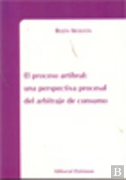 Bertrand.pt - El Proceso Arbitral. Una Perspectiva Procesal Del Arbitraje De Consumo