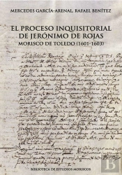 El Proceso Inquisitorial De Jeronimo De Rojas, Morisco De Toledo (1601-1603)