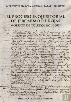Bertrand.pt - El Proceso Inquisitorial De Jeronimo De Rojas, Morisco De Toledo (1601-1603)