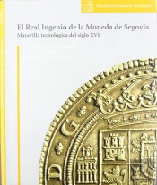 El Real Ingenio De La Moneda De Segovia: Maravilla Tecnologica Del Siglo Xvi