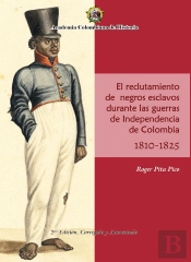El Reclutamiento De Negros Esclavos Durante Las Guerras De Independencia De Colombia 1810- 1825.