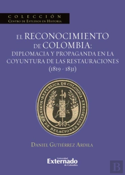 Bertrand.pt - El Reconocimiento De Colombia: Diplomacia Y Propaganda En La Coyuntura De Las Restauraciones (1819-1831)