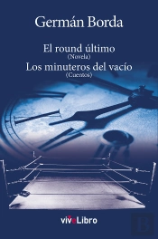 El Round Último (Novela). Los Minuteros Del Vacío (Cuentos)