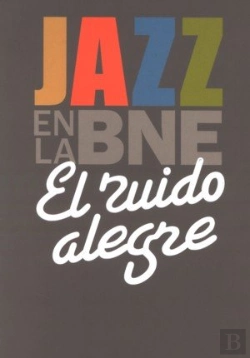 Bertrand.pt - El Ruido Alegre. Jazz En La Bne