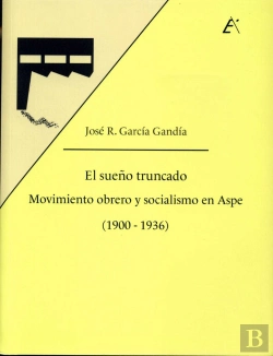 Bertrand.pt - El Sueño Truncado. Movimiento Obrero Y Socialismo En Aspe (1900-1936)