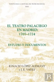 El Teatro Palaciego En Madrid, 1707-1724 - Estudio Y Documentos