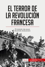 El Terror De La Revolución Francesa : El Momento Mas Oscuro Del Periodo Revolucionario