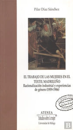Bertrand.pt - El Trabajo De Las Mujeres En El Textil Madrileño. Racionalización Industrial Y Experiencias De Géner