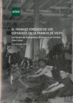 Bertrand.pt - El Trabajo Forzado De Los Españoles En La Francia De Vichy. Los Grupos De Trabajadores Extranjeros E