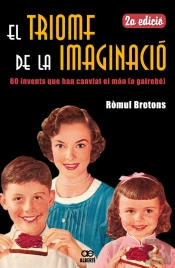 El Triomf De La Imaginació. 60 Invents Que Han Canviat El Món (O Gairebé)