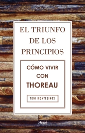 El Triunfo De Los Principios. Cómo Vivir Con Thoreau
