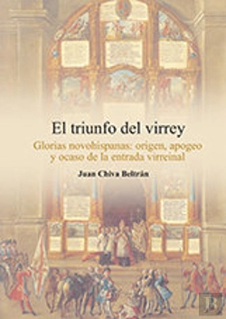 Bertrand.pt - El Triunfo Del Virrey. Glorias Novohispanas: Origen, Apogeo Y Ocaso De La Entrada Virreinal