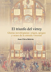 El Triunfo Del Virrey. Glorias Novohispanas: Origen, Apogeo Y Ocaso De La Entrada Virreinal