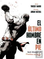 El Ultimo Hombre En Pie: Jack Johnson Y El Combate Del Siglo