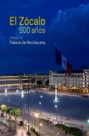 El Zocalo. 500 Años Desde El Palacio De Moctezuma.