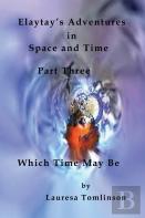 Elaytay'S Adventures In Space And Time - (Pt3) Which Time May Be