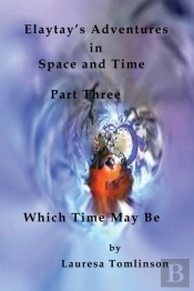 Elaytay'S Adventures In Space And Time - (Pt3) Which Time May Be