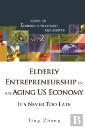 Elderly Entrepreneurship In An Aging Us Economy: It'S Never Too Late