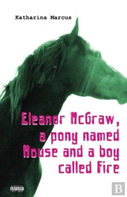 Bertrand.pt - Eleanor Mcgraw, A Pony Named Mouse And A Boy Called Fire