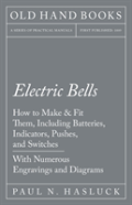 Electric Bells - How To Make & Fit Them, Including Batteries, Indicators, Pushes, And Switches - With Numerous Engravings And Diagrams