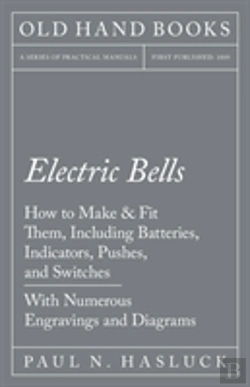 Bertrand.pt - Electric Bells - How To Make & Fit Them, Including Batteries, Indicators, Pushes, And Switches - With Numerous Engravings And Diagrams