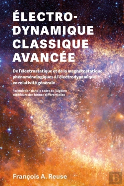 Bertrand.pt - Électro-Dynamique Classique Avancée : De L'Électrostatique Et De La Magnétostatique Phénoménologiques À L'Électrodynamique En Relativité Générale : Formulation Dans Le Cadre De L'Algèbre Extérieure D