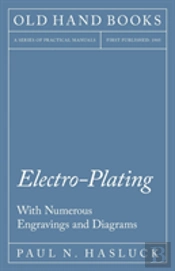 Electro-Plating - With Numerous Engravings And Diagrams
