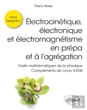Électrocinétique, Électronique Et Électromagnétisme En Prépa Et À L'Agrégation ; Compléments De Cours X-Ens