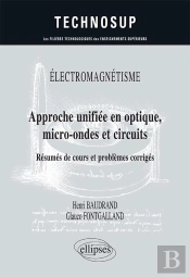 Électromagnétisme ; Approche Unifiée En Optique, Micro-Ondes Et Circuits ; Résumés De Cours Et Problèmes Corrigés ; Niveau C