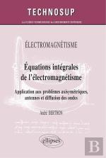 Electromagnétisme - Equations Intégrales De L'Électromagnétisme - Application Aux Problèmes Axisymétriques, Antennes Et Diffusion Des Ondes (Niveau C)