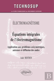 Electromagnétisme - Equations Intégrales De L'Électromagnétisme - Application Aux Problèmes Axisymétriques, Antennes Et Diffusion Des Ondes (Niveau C)