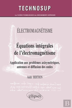 Bertrand.pt - Electromagnétisme - Equations Intégrales De L'Électromagnétisme - Application Aux Problèmes Axisymétriques, Antennes Et Diffusion Des Ondes (Niveau C)