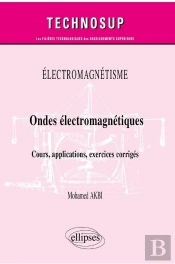 Électromagnétisme : Ondes Électromagnetiques ; Cours, Applications, Exercices Corrigés